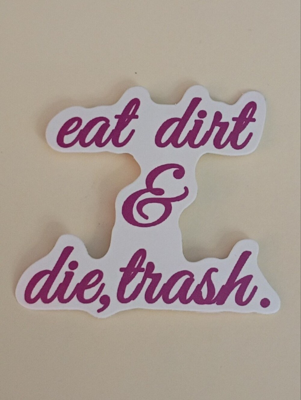 10/$10 Sticker - Eat Dirt & Die, Trash. Pink Cursive Text 2